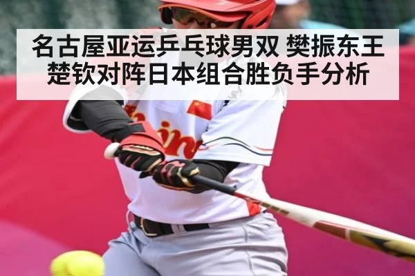 名古屋亚运乒乓球男双 樊振东王楚钦对阵日本组合胜负手分析