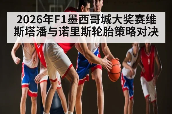 2026年F1墨西哥城大奖赛维斯塔潘与诺里斯轮胎策略对决